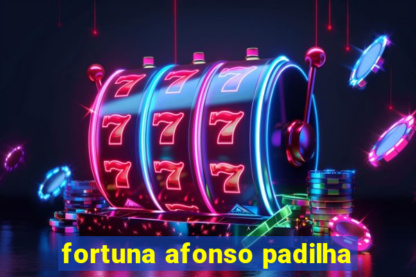 fortuna afonso padilha